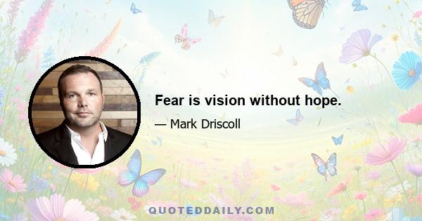 Fear is vision without hope.