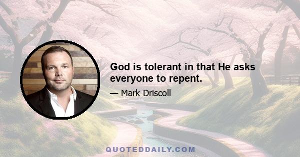 God is tolerant in that He asks everyone to repent.