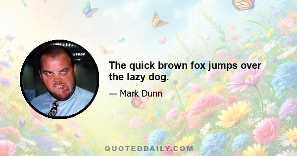 The quick brown fox jumps over the lazy dog.