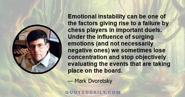 Emotional instability can be one of the factors giving rise to a failure by chess players in important duels. Under the influence of surging emotions (and not necessarily negative ones) we sometimes lose concentration