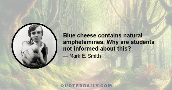 Blue cheese contains natural amphetamines. Why are students not informed about this?