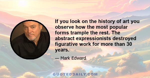 If you look on the history of art you observe how the most popular forms trample the rest. The abstract expressionists destroyed figurative work for more than 30 years.