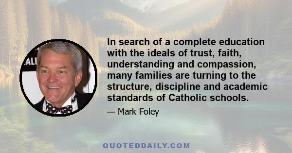 In search of a complete education with the ideals of trust, faith, understanding and compassion, many families are turning to the structure, discipline and academic standards of Catholic schools.