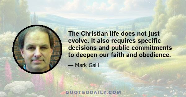 The Christian life does not just evolve. It also requires specific decisions and public commitments to deepen our faith and obedience.