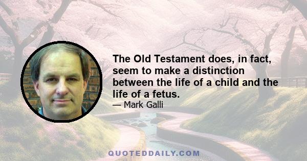 The Old Testament does, in fact, seem to make a distinction between the life of a child and the life of a fetus.