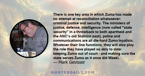 There is one key area in which Zuma has made no attempt at reconciliation whatsoever: criminal justice and security. The ministers of justice, defence, intelligence (now called state security in a throwback to both