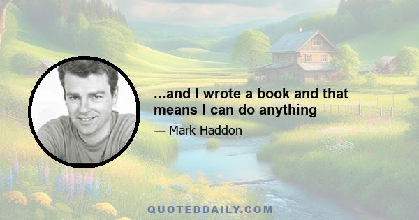 ...and I wrote a book and that means I can do anything