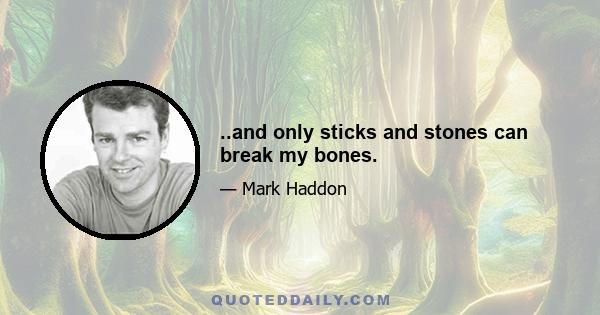 ..and only sticks and stones can break my bones.