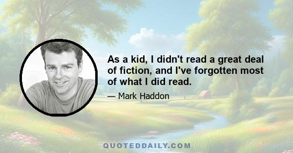 As a kid, I didn't read a great deal of fiction, and I've forgotten most of what I did read.