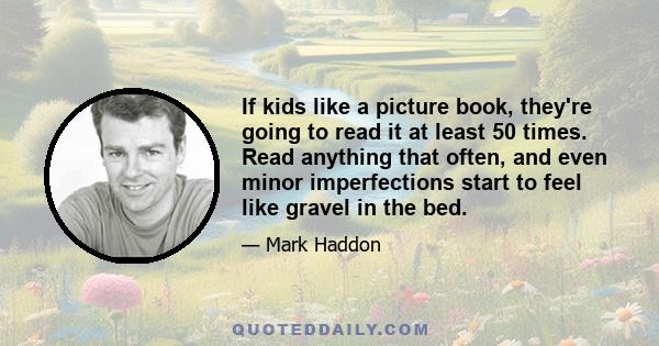 If kids like a picture book, they're going to read it at least 50 times. Read anything that often, and even minor imperfections start to feel like gravel in the bed.