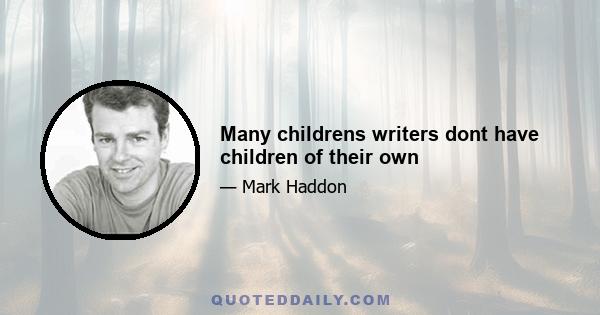 Many childrens writers dont have children of their own