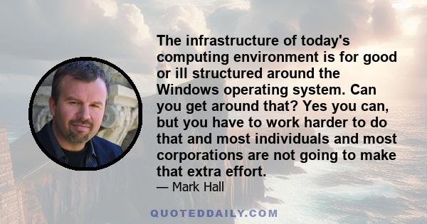 The infrastructure of today's computing environment is for good or ill structured around the Windows operating system. Can you get around that? Yes you can, but you have to work harder to do that and most individuals