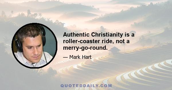 Authentic Christianity is a roller-coaster ride, not a merry-go-round.