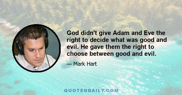 God didn't give Adam and Eve the right to decide what was good and evil. He gave them the right to choose between good and evil.