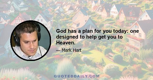 God has a plan for you today: one designed to help get you to Heaven.