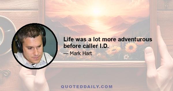 Life was a lot more adventurous before caller I.D.