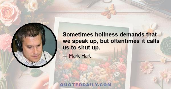 Sometimes holiness demands that we speak up, but oftentimes it calls us to shut up.