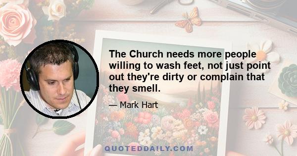 The Church needs more people willing to wash feet, not just point out they're dirty or complain that they smell.