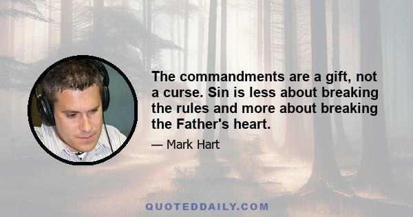 The commandments are a gift, not a curse. Sin is less about breaking the rules and more about breaking the Father's heart.