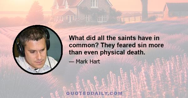 What did all the saints have in common? They feared sin more than even physical death.