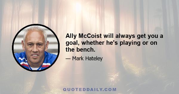 Ally McCoist will always get you a goal, whether he's playing or on the bench.