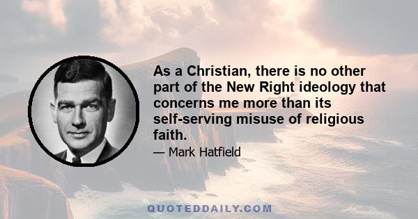 As a Christian, there is no other part of the New Right ideology that concerns me more than its self-serving misuse of religious faith.