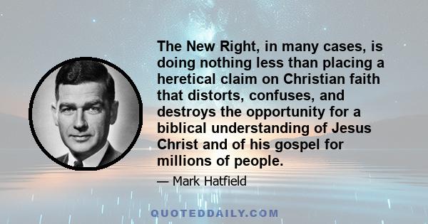 The New Right, in many cases, is doing nothing less than placing a heretical claim on Christian faith that distorts, confuses, and destroys the opportunity for a biblical understanding of Jesus Christ and of his gospel