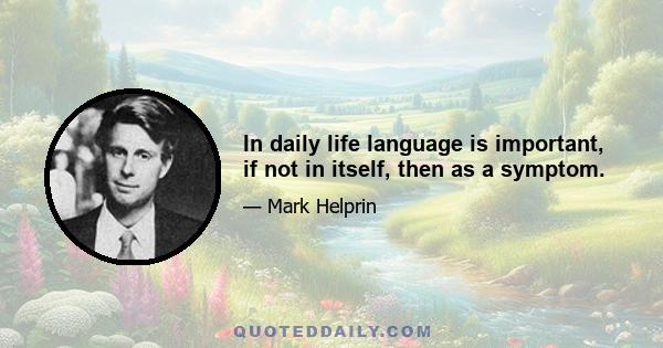 In daily life language is important, if not in itself, then as a symptom.