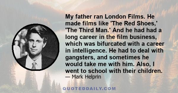 My father ran London Films. He made films like 'The Red Shoes,' 'The Third Man.' And he had had a long career in the film business, which was bifurcated with a career in intelligence. He had to deal with gangsters, and