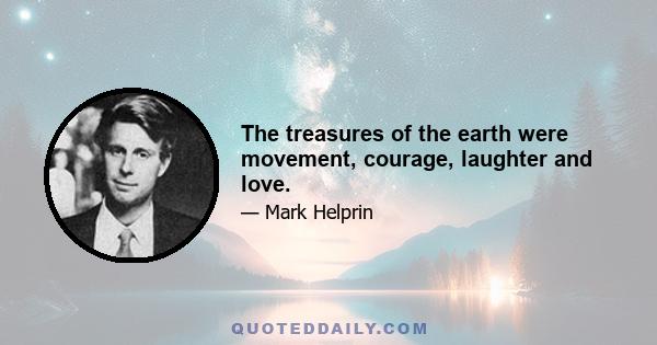 The treasures of the earth were movement, courage, laughter and love.