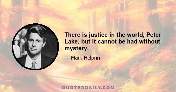 There is justice in the world, Peter Lake, but it cannot be had without mystery.