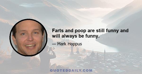 Farts and poop are still funny and will always be funny.