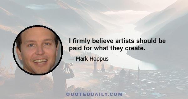 I firmly believe artists should be paid for what they create.