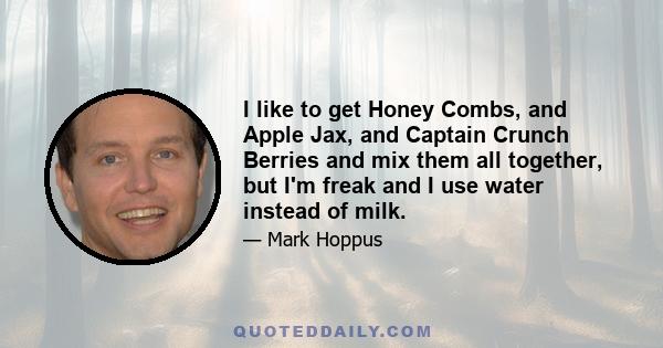 I like to get Honey Combs, and Apple Jax, and Captain Crunch Berries and mix them all together, but I'm freak and I use water instead of milk.