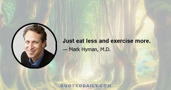 Just eat less and exercise more.