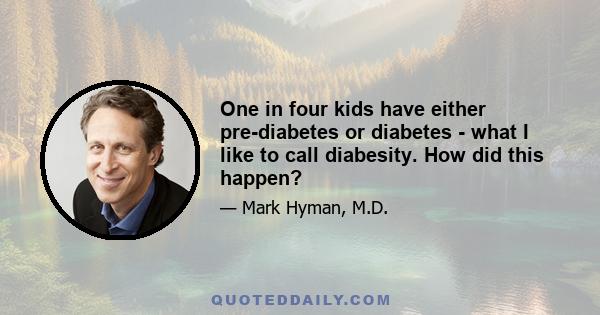 One in four kids have either pre-diabetes or diabetes - what I like to call diabesity. How did this happen?