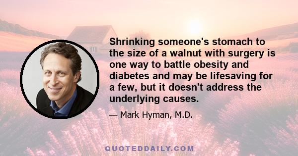 Shrinking someone's stomach to the size of a walnut with surgery is one way to battle obesity and diabetes and may be lifesaving for a few, but it doesn't address the underlying causes.