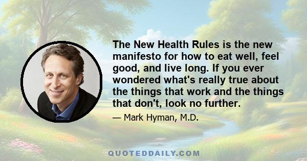 The New Health Rules is the new manifesto for how to eat well, feel good, and live long. If you ever wondered what's really true about the things that work and the things that don't, look no further.