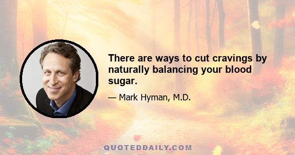 There are ways to cut cravings by naturally balancing your blood sugar.