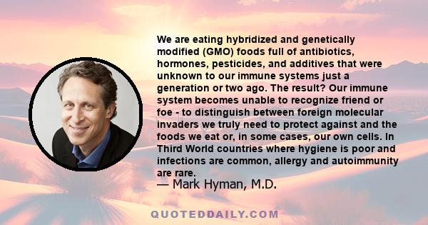 We are eating hybridized and genetically modified (GMO) foods full of antibiotics, hormones, pesticides, and additives that were unknown to our immune systems just a generation or two ago. The result? Our immune system