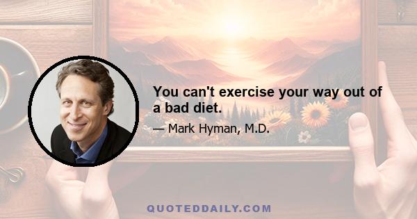 You can't exercise your way out of a bad diet.