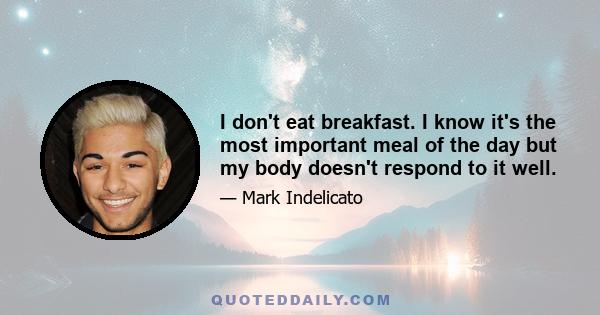 I don't eat breakfast. I know it's the most important meal of the day but my body doesn't respond to it well.