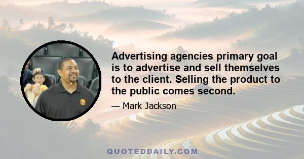 Advertising agencies primary goal is to advertise and sell themselves to the client. Selling the product to the public comes second.