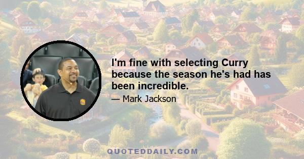 I'm fine with selecting Curry because the season he's had has been incredible.