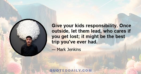 Give your kids responsibility. Once outside, let them lead, who cares if you get lost; it might be the best trip you've ever had.