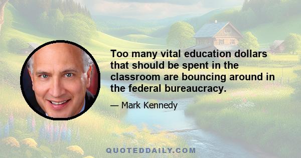 Too many vital education dollars that should be spent in the classroom are bouncing around in the federal bureaucracy.