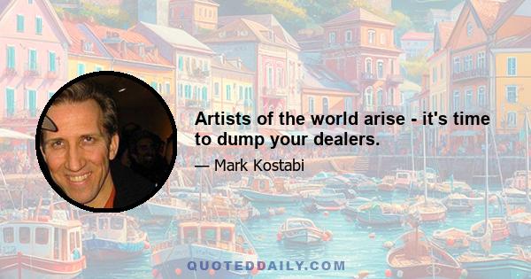 Artists of the world arise - it's time to dump your dealers.