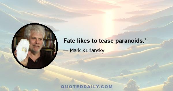 Fate likes to tease paranoids.'