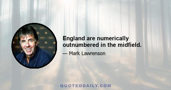 England are numerically outnumbered in the midfield.