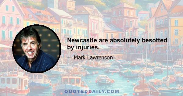 Newcastle are absolutely besotted by injuries.